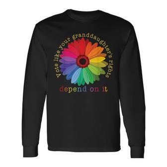 Vote Like Your Granddaughter's Rights Depend On It Long Sleeve T-Shirt | Mazezy