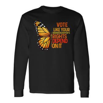 Vote Like Your Granddaughters Rights Depend On It Long Sleeve T-Shirt - Seseable