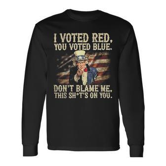 I Voted Red You Voted Blue Don't Blame Me This Shit's On You Long Sleeve T-Shirt - Seseable