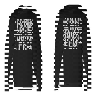 Voting 2024 I'm Voting For The Convicted Felon On Back Long Sleeve T-Shirt | Mazezy