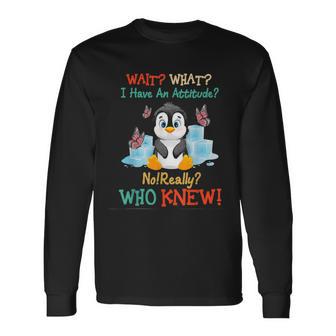 Wait What I Have An Attitude No Really Who Knew Fun Penguin Long Sleeve T-Shirt - Monsterry DE