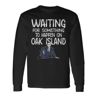 Waiting For Something Oak Island Curse Of Oak And Money Pit Long Sleeve T-Shirt - Monsterry CA