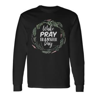 Wake Pray Transfer Day Infertility Ivf Long Sleeve T-Shirt - Monsterry CA