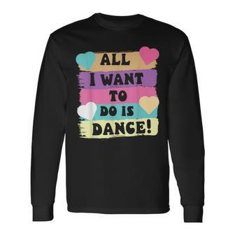 All I Want To Do Is Dance Hip Hop Hiphop Dancer Breakdancing Long Sleeve T-Shirt - Seseable