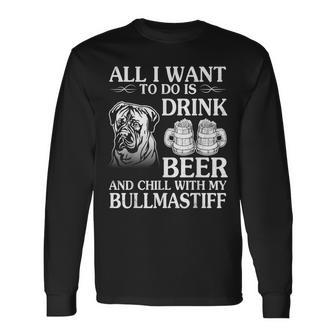 All I Want To Do Is Drink Beer Chill With My Bull Mastiff Long Sleeve T-Shirt - Monsterry UK