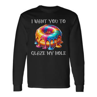 I Want You To Glaze My Hole Long Sleeve T-Shirt - Monsterry UK