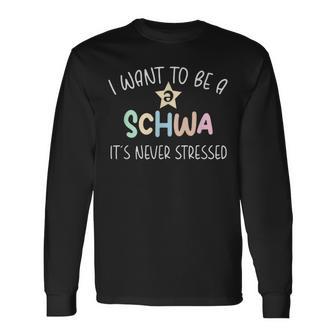 I Want To Be A Schwa It's Never Stressed Reading Teacher Long Sleeve T-Shirt - Monsterry