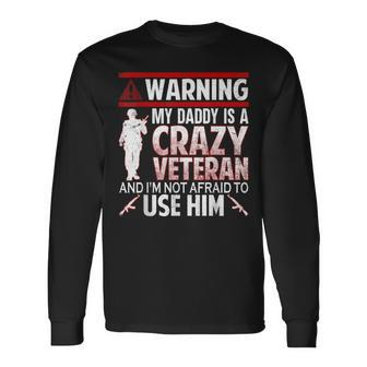 Warning My Daddy Is A Crazy Veteran Veteran Day Long Sleeve T-Shirt - Monsterry