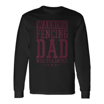 Warning Fencing Dad Will Yell Loudly Fencer Father Long Sleeve T-Shirt - Monsterry DE