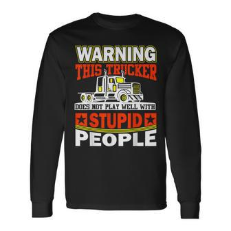 Warning This Trucker Does Not Play Well With Stupid People Long Sleeve T-Shirt - Thegiftio UK