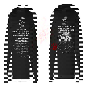 I Watch Enough True Crime They'll Never Find You Long Sleeve T-Shirt - Thegiftio