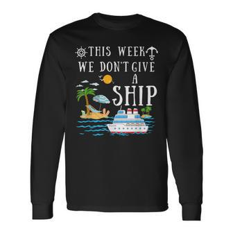 This Week We Don't Give A Ship Cruise Squad Family Vacation Long Sleeve T-Shirt - Seseable