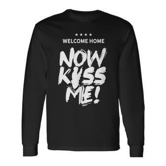 Welcome Home Now Kiss Me Deployment Military Soldier Long Sleeve T-Shirt - Monsterry