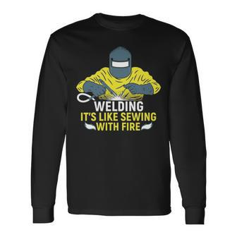 Welding It's Like Sewing With Fire Long Sleeve T-Shirt | Mazezy