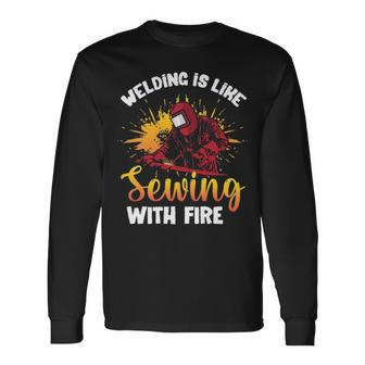 Welding Is Like Sewing With Fire Welder Long Sleeve T-Shirt | Mazezy