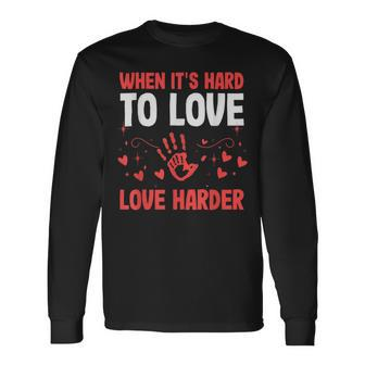 When Its Hard To Love Love Harder Foster Care Awareness Long Sleeve T-Shirt - Monsterry CA