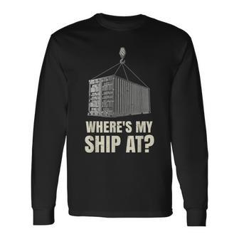 Where's My Ship At Dock Worker Longshoreman Long Sleeve T-Shirt - Monsterry UK