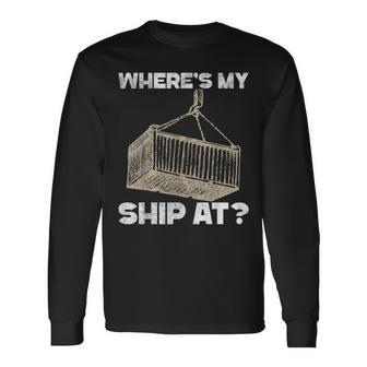 Where's My Ship At Longshore Cranes Containers Long Sleeve T-Shirt - Monsterry UK