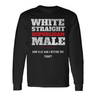 White Straight Republican Male How Else Can I Offend Long Sleeve T-Shirt - Monsterry
