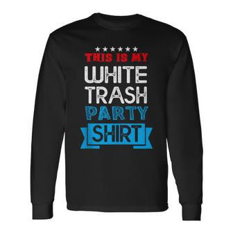 This Is My White Trash Party Quotes Sayings Humor Joke Long Sleeve T-Shirt - Monsterry DE
