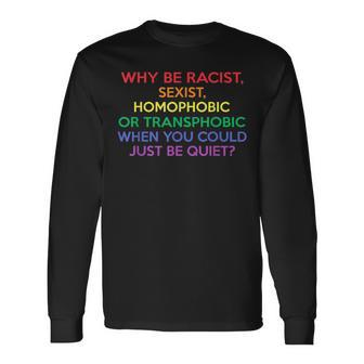 Why Be Racist Sexist Homophobic Lgbt Gay Pride Ally Month Long Sleeve T-Shirt - Monsterry AU