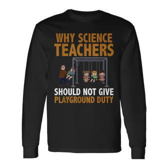 Why Science Teachers Should Not Give Playground Duty Long Sleeve T-Shirt - Monsterry