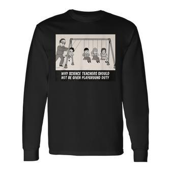 Why Science Teachers Should Not Be Given Playground Duty Long Sleeve T-Shirt - Monsterry