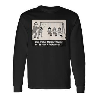 Why Science Teachers Should Not Be On Playground Duty Long Sleeve T-Shirt - Monsterry DE