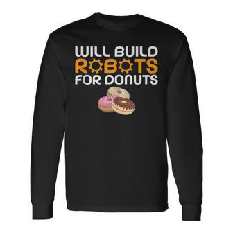 Will Build Robots For Donuts Lover Robotics Long Sleeve T-Shirt - Monsterry