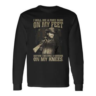 I Will Die A Free Man On My Feet Long Sleeve T-Shirt - Monsterry