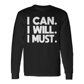I Can I Will I Must Motivational Saying Motivation Quote Long Sleeve T-Shirt - Monsterry UK