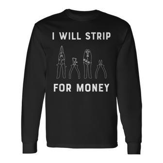 I Will Strip For Money Electrician Electrical Union Worker Long Sleeve T-Shirt - Monsterry