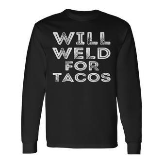 Will Weld For Tacos Welder Welding Pipefitter Quote Long Sleeve T-Shirt | Mazezy