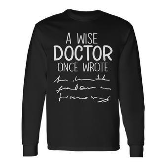 A Wise Doctor Once Wrote Medical Doctor Handwriting Long Sleeve T-Shirt - Thegiftio UK