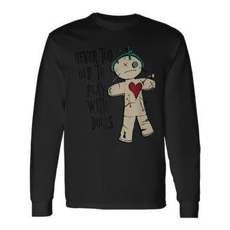 Witchcraft Voodoo You Are Never Too Old To Play With Dolls Long Sleeve T-Shirt - Monsterry DE