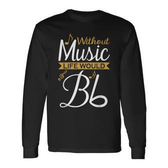 Without Music Life Would B Flat Ii Music Quotes Lover Long Sleeve T-Shirt - Monsterry
