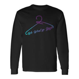 We Won't Go Back Cool Feminist Pro Choice Movement Long Sleeve T-Shirt - Monsterry