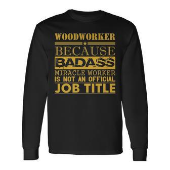 Woodworker Because Miracle Worker Not Job Title Long Sleeve T-Shirt | Mazezy