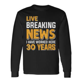Work Anniversary Live Breaking News Worked 30 Years Long Sleeve T-Shirt - Seseable