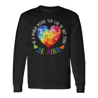In A World Where You Can Be Anything Be Kind Long Sleeve T-Shirt | Mazezy