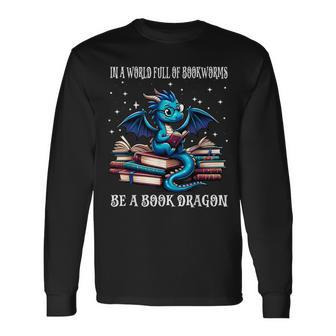 In A World Full Of Bookworms Be A Book Dragon Dragons Books Long Sleeve T-Shirt - Monsterry