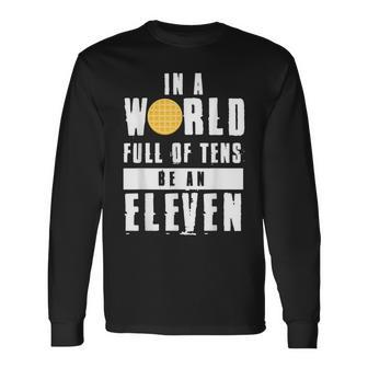 In A World Full Of Tens Be An Eleven Long Sleeve T-Shirt - Monsterry