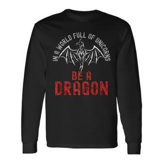 In A World Full Of Unicorns Be A Dragon Lore Apparel Long Sleeve T-Shirt - Seseable