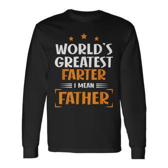 World's Greatest Farter I Mean Father Fathers Day Dad Long Sleeve T-Shirt - Seseable