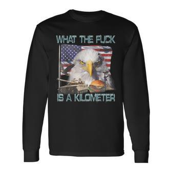 Wtf What The Fck Is A Kilometer Georgewashington 4Th Of July Long Sleeve T-Shirt - Monsterry