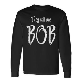 They Call Me Bob Named Personal Long Sleeve T-Shirt - Monsterry
