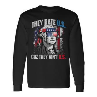 They Hate Us 4Th Of July Cuz They Ain't Us Patriotic Merica Long Sleeve T-Shirt - Monsterry