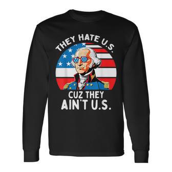 They Hate Us Cuz They Ain't Us 4Th Of July George Washington Long Sleeve T-Shirt - Monsterry DE