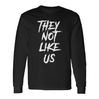 They Not Like Us Not Like Us They Not Like Us Long Sleeve T-Shirt - Monsterry