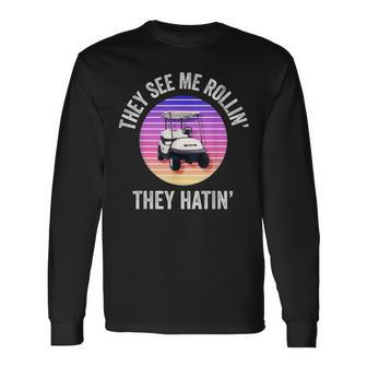 They See Me Rollin They Hatin Dad Golfers Golf Cart Long Sleeve T-Shirt - Monsterry DE